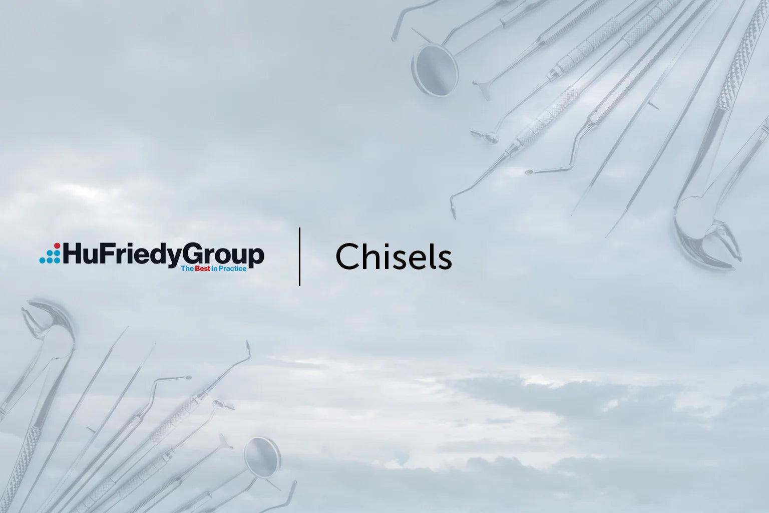 Background of cloudy sky with HuFriedyGroup logo, the word “Chisels” in center, and various dental instruments arranged in the corners of the image.