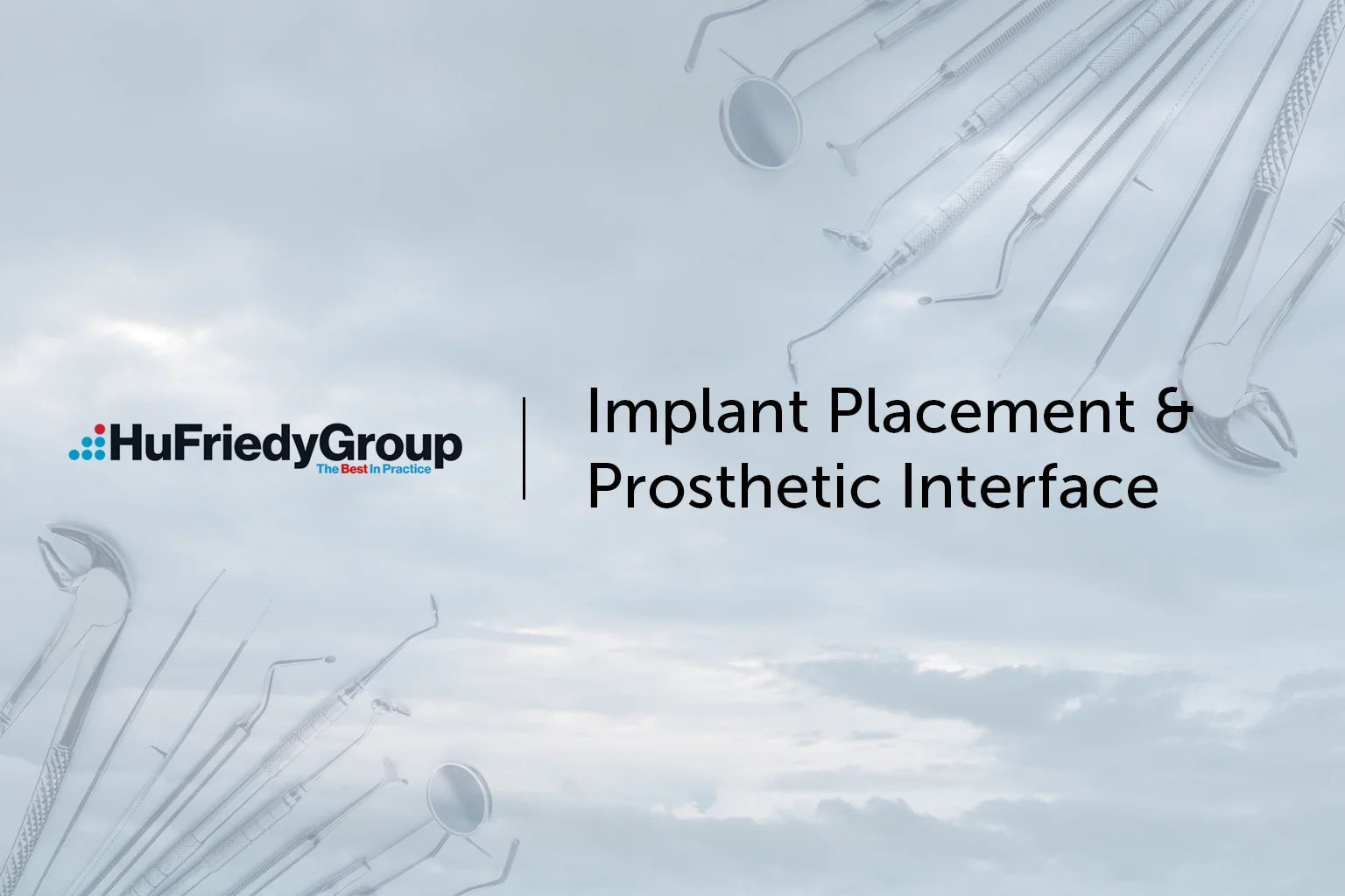 Background with dental instruments. Text reads: HuFriedyGroup Implant Placement & Prosthetic Interface. The sky is cloudy and the overall tone is soft and professional.