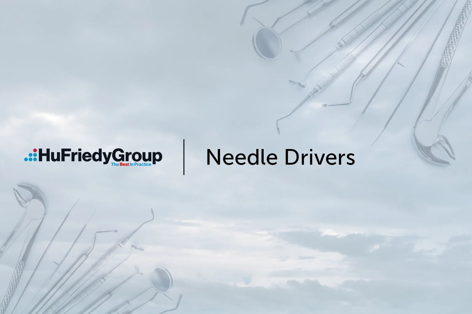 A cloudy sky background with the HuFriedyGroup logo, the words Needle Drivers, and dental tools arranged around the edges.