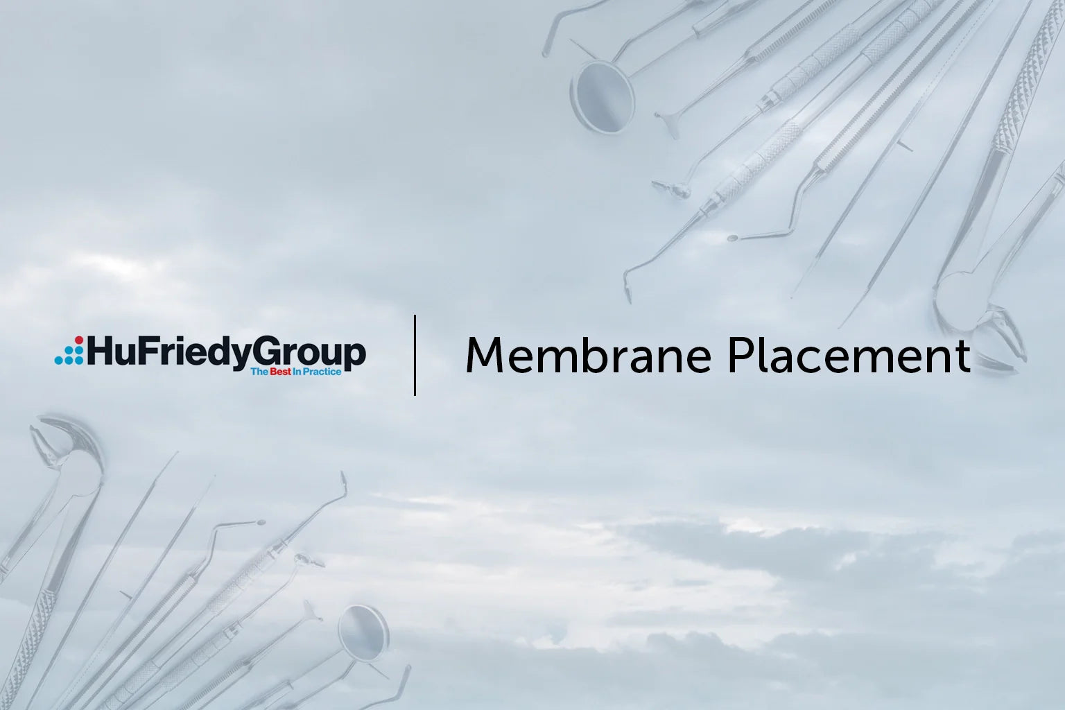 Background of cloudy sky with HuFriedyGroup logo on the left and text “Membrane Placement” on the right, surrounded by various dental instruments along the top and bottom edges.