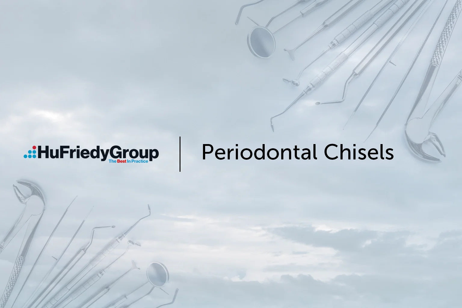 Background with dental tools, HuFriedyGroup logo on the left, and text reading Periodontal Chisels on the right, against a light cloudy sky backdrop.