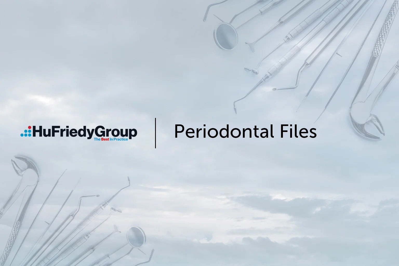 Background with cloudy sky, dental instruments border the image. “HuFriedyGroup Periodontal Files” text is centered, with company logo and slogan, “The Best in Practice,” on the left side.